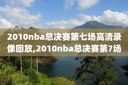 2010nba总决赛第七场高清录像回放,2010nba总决赛第7场