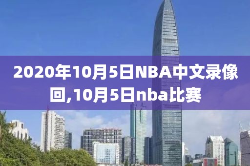 2020年10月5日NBA中文录像回,10月5日nba比赛