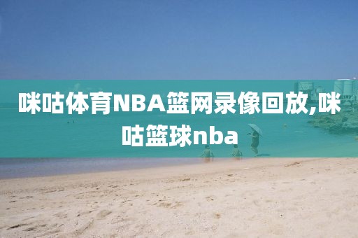 咪咕体育NBA篮网录像回放,咪咕篮球nba