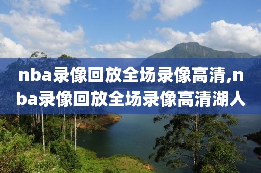 nba录像回放全场录像高清,nba录像回放全场录像高清湖人