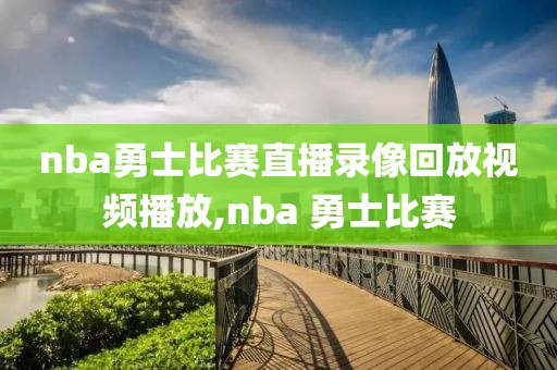 nba勇士比赛直播录像回放视频播放,nba 勇士比赛