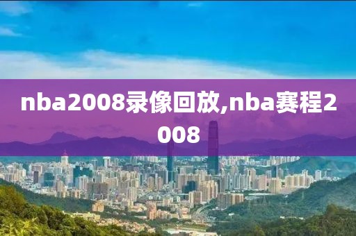 nba2008录像回放,nba赛程2008