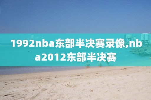 1992nba东部半决赛录像,nba2012东部半决赛