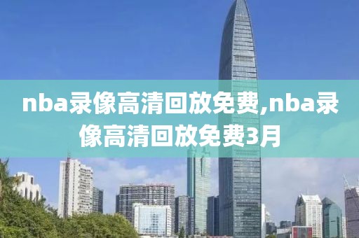 nba录像高清回放免费,nba录像高清回放免费3月