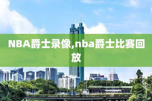 NBA爵士录像,nba爵士比赛回放