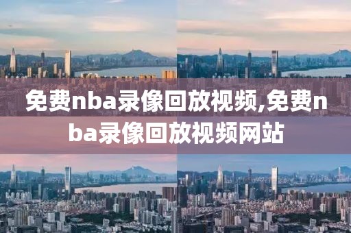 免费nba录像回放视频,免费nba录像回放视频网站