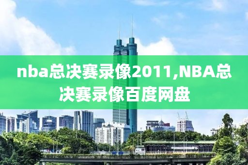 nba总决赛录像2011,NBA总决赛录像百度网盘