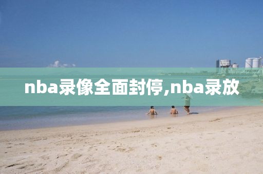 nba录像全面封停,nba录放