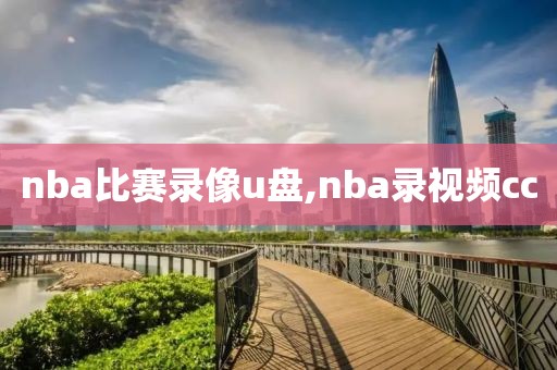 nba比赛录像u盘,nba录视频cc