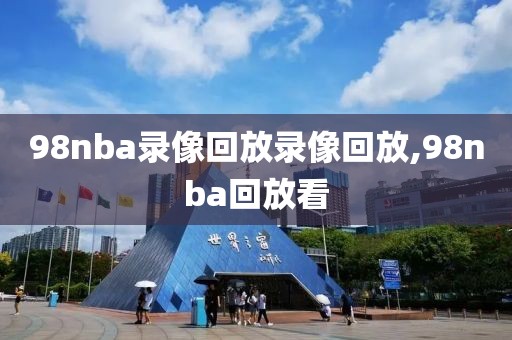 98nba录像回放录像回放,98nba回放看