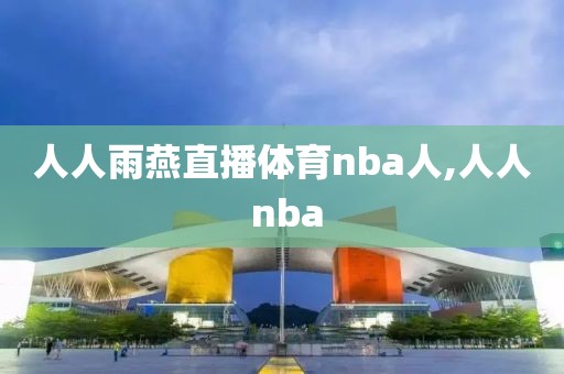 人人雨燕直播体育nba人,人人 nba