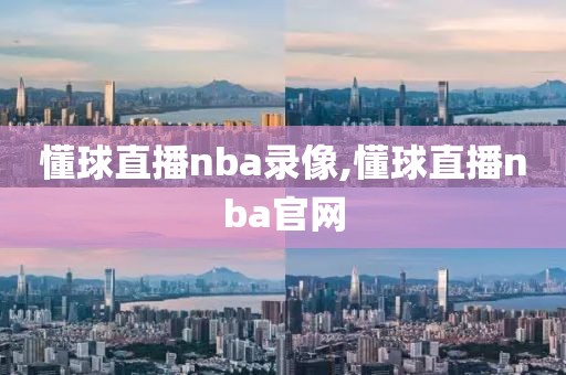 懂球直播nba录像,懂球直播nba官网