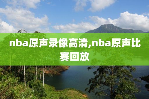 nba原声录像高清,nba原声比赛回放