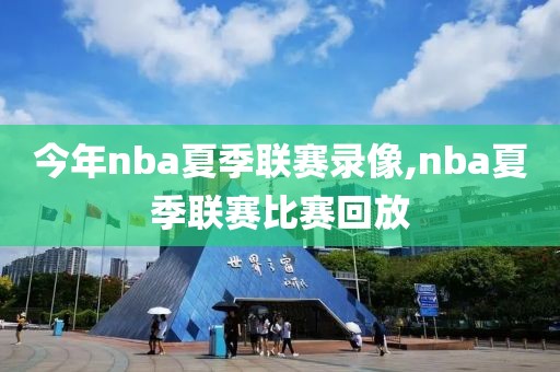 今年nba夏季联赛录像,nba夏季联赛比赛回放