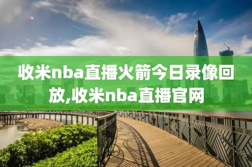 收米nba直播火箭今日录像回放,收米nba直播官网