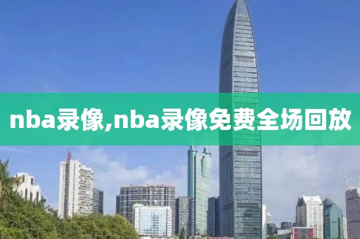 nba录像,nba录像免费全场回放