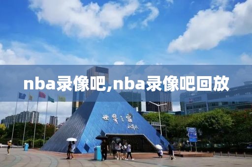 nba录像吧,nba录像吧回放