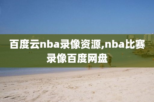 百度云nba录像资源,nba比赛录像百度网盘