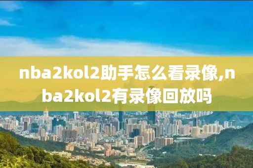 nba2kol2助手怎么看录像,nba2kol2有录像回放吗