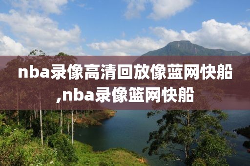 nba录像高清回放像蓝网快船,nba录像篮网快船