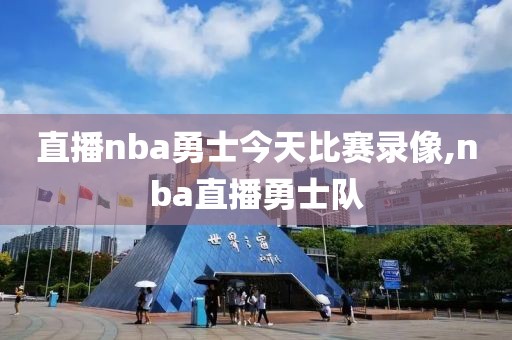 直播nba勇士今天比赛录像,nba直播勇士队