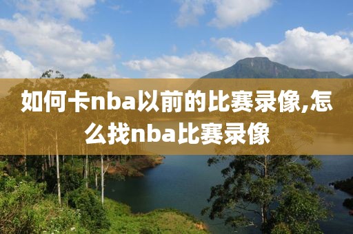 如何卡nba以前的比赛录像,怎么找nba比赛录像