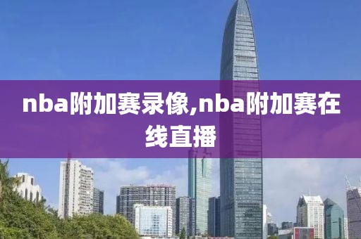 nba附加赛录像,nba附加赛在线直播