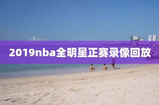 2019nba全明星正赛录像回放