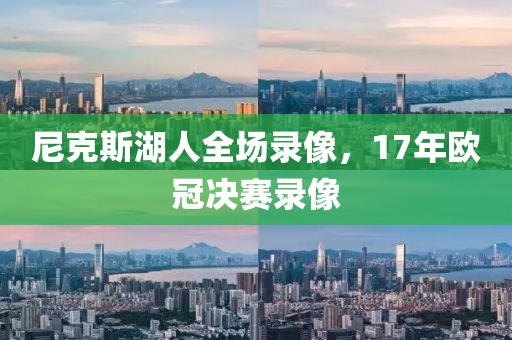 尼克斯湖人全场录像，17年欧冠决赛录像