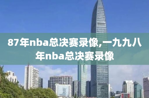 87年nba总决赛录像,一九九八年nba总决赛录像